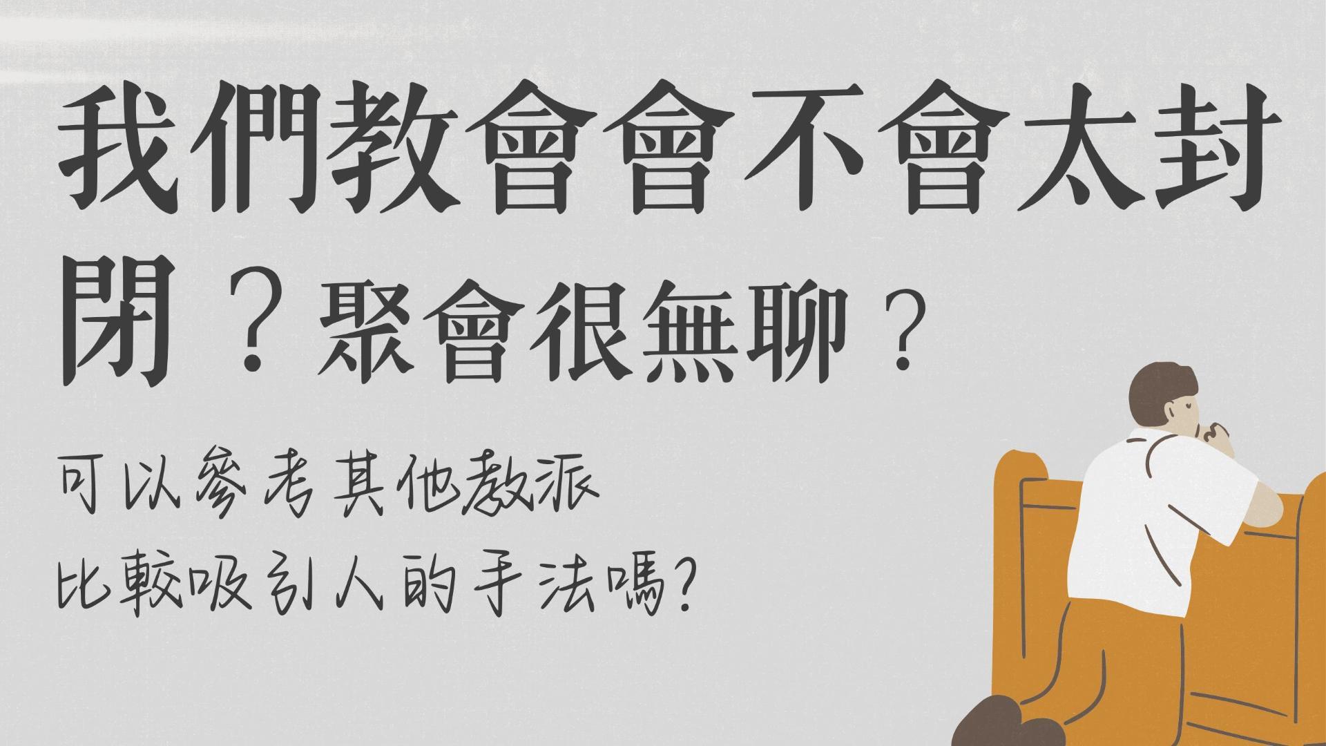 Ep10.我們教會會不會太封閉？聚會很無聊？可以參考其他教派比較吸引人的手法嗎？